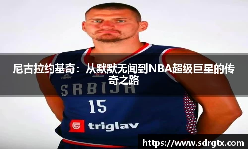 尼古拉约基奇:从默默无闻到NBA超级巨星的传奇之路